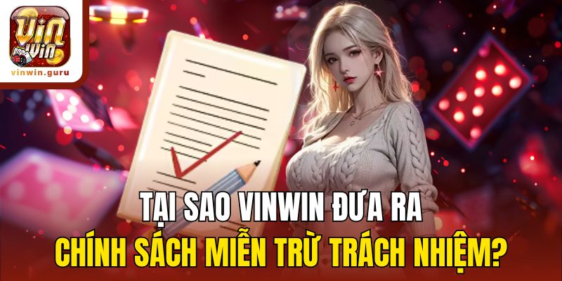Tại sao Vinwin đưa ra chính sách miễn trừ trách nhiệm?